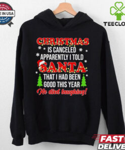 Christmas is canceled apparently I told Santa he died laughing shirt