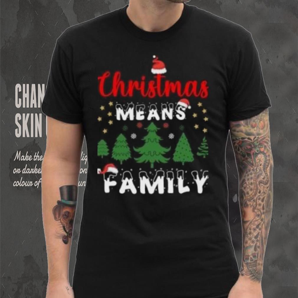 Christmas means family pine tree Christmas T Shirt Christmas means family pine tree Christmas T Shirt