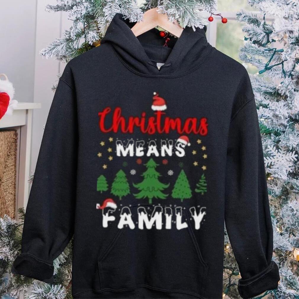 Christmas means family pine tree Christmas T Shirt Christmas means family pine tree Christmas T Shirt
