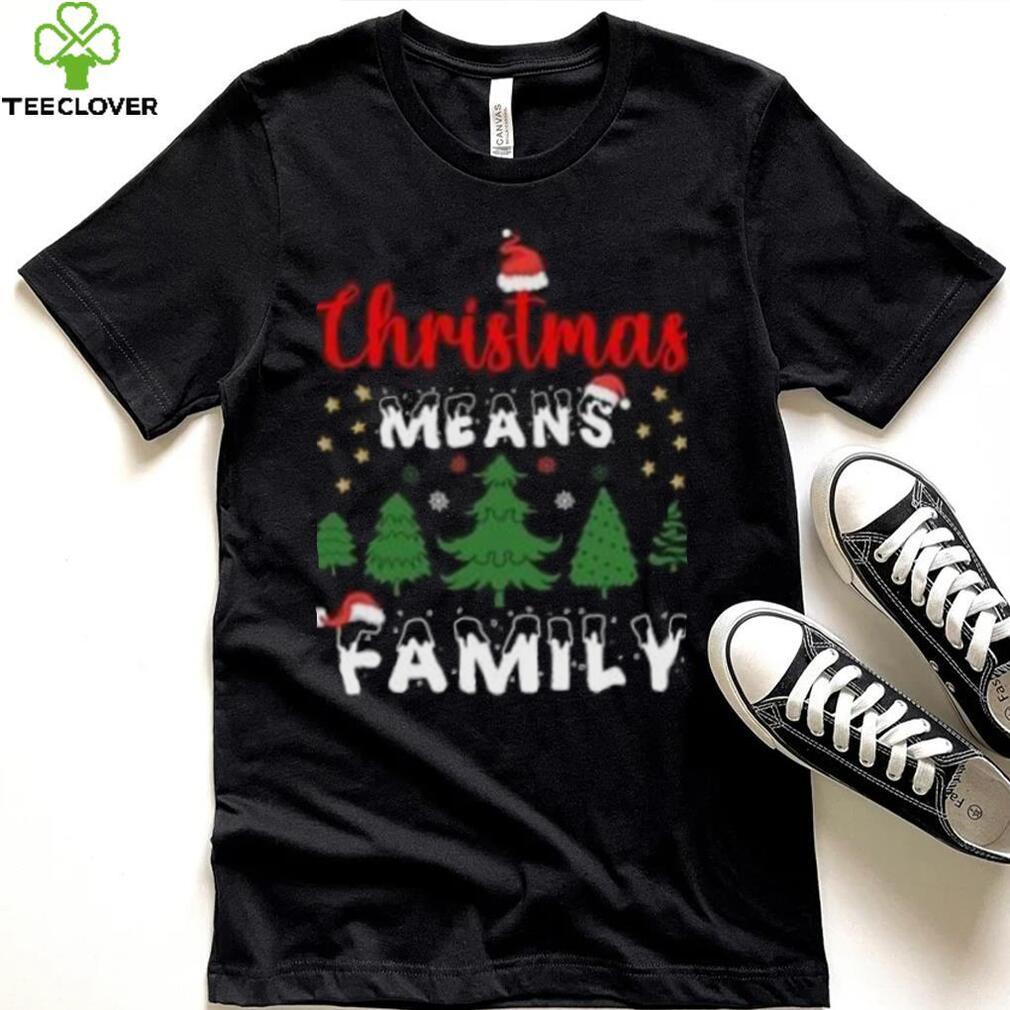 Christmas means family pine tree Christmas T Shirt Christmas means family pine tree Christmas T Shirt
