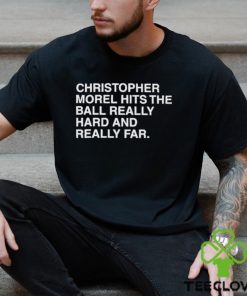 Christopher Morel Hits The Ball Really Hard And Really Far Shirt