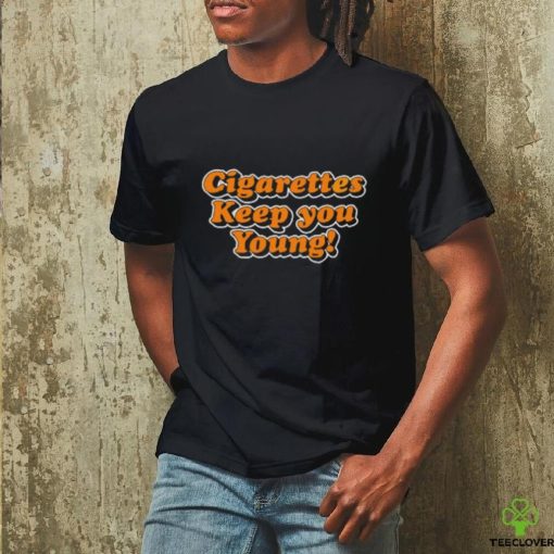 Cigarettes Keep You Young shirt