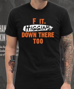 Cincinnati Bengals F It. Higgins’ Down There Too Shirt