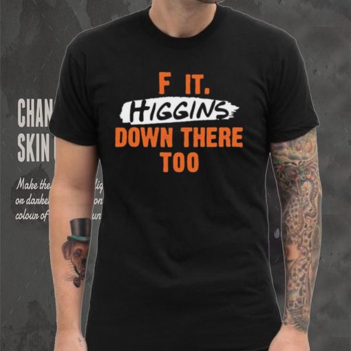 Cincinnati Bengals F It. Higgins’ Down There Too Shirt