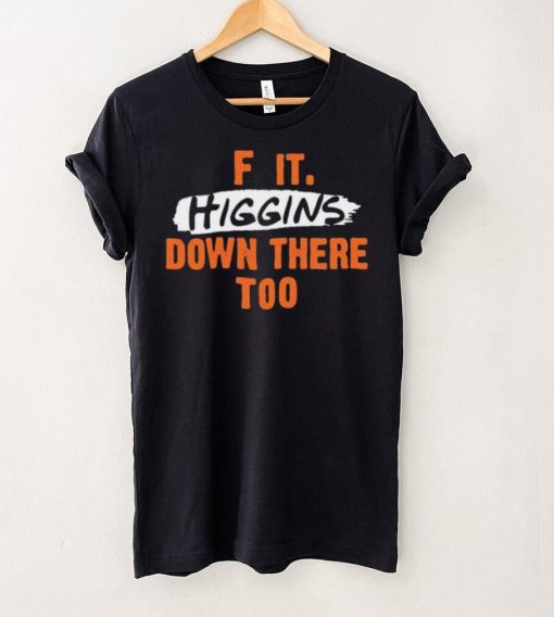 Cincinnati Bengals F It. Higgins’ Down There Too Shirt