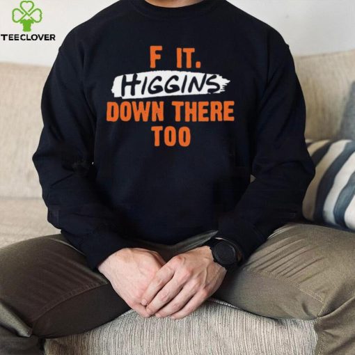 Cincinnati Bengals F It. Higgins’ Down There Too Shirt