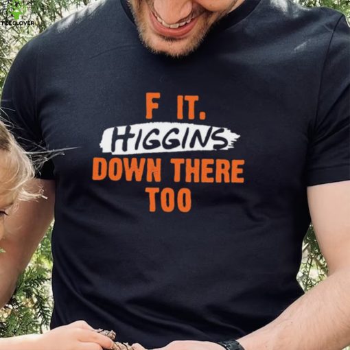 Cincinnati Bengals F It. Higgins’ Down There Too Shirt