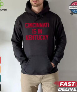 Cincinnati Is In Kentucky Shirt 1 Cincinnati Is In Kentucky Shirt