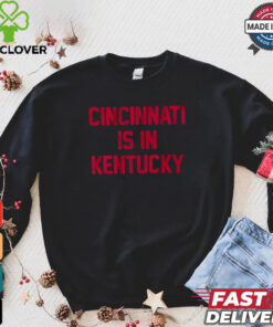 Cincinnati Is In Kentucky Shirt 3 Cincinnati Is In Kentucky Shirt