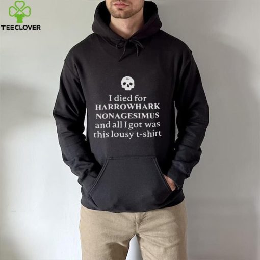 Clairemax wearing I died for harrowhark nonagesimus and all I got was this lousy T hoodie, sweater, longsleeve, shirt v-neck, t-shirt