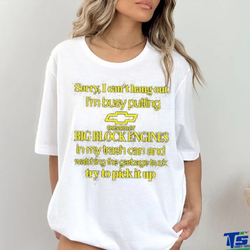 Classy Shirts 4 U Sorry I Can’t Hang Out I’m Busy Putting Chevrolet Big Block Engines Shirt