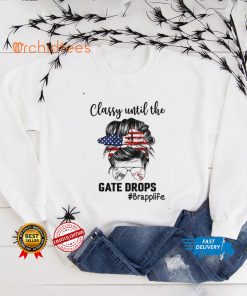 Classy Until The Gate Drops Brapp Life Messy Bun Girl With Headband And Glasses Shirt tee