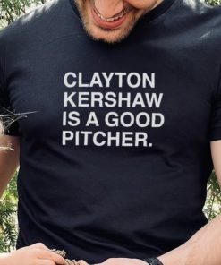 Clayton Kershaw Is A Good Pitcher shirt