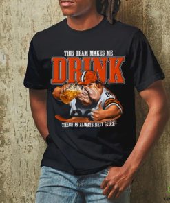 Cleveland Browns mascot this team makes me drink there is always next beer hoodie, sweater, longsleeve, shirt v-neck, t-shirt