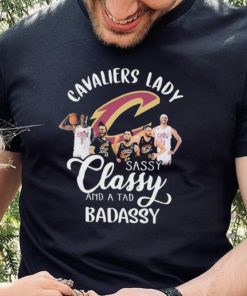 Cleveland Cavaliers Lady Sassy Classy And A Tad Badassy Signatures Shirt