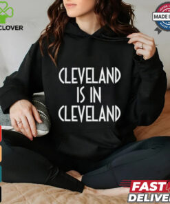 Cleveland Is In Cleveland Tee shirt