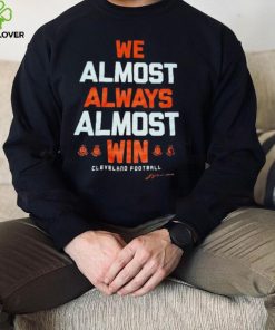 Cleveland football we almost always almost win hoodie, sweater, longsleeve, shirt v-neck, t-shirt