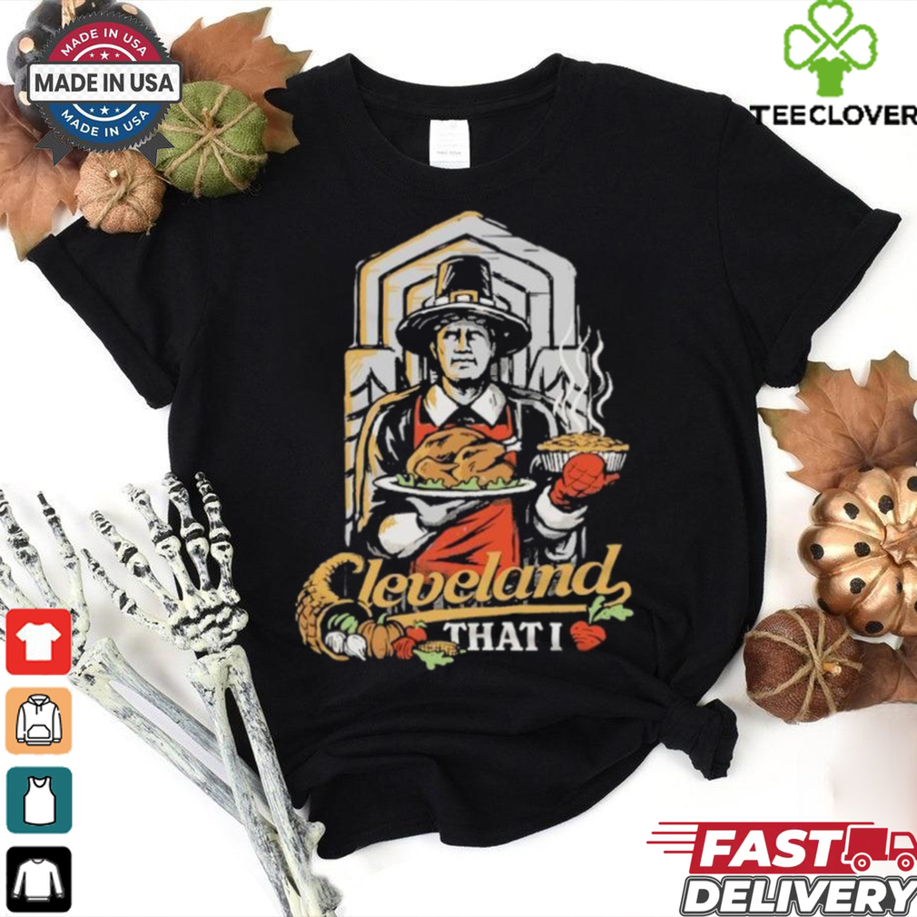 Cleveland that I love turkey Thanksgiving shirt Cleveland that I love turkey Thanksgiving shirt