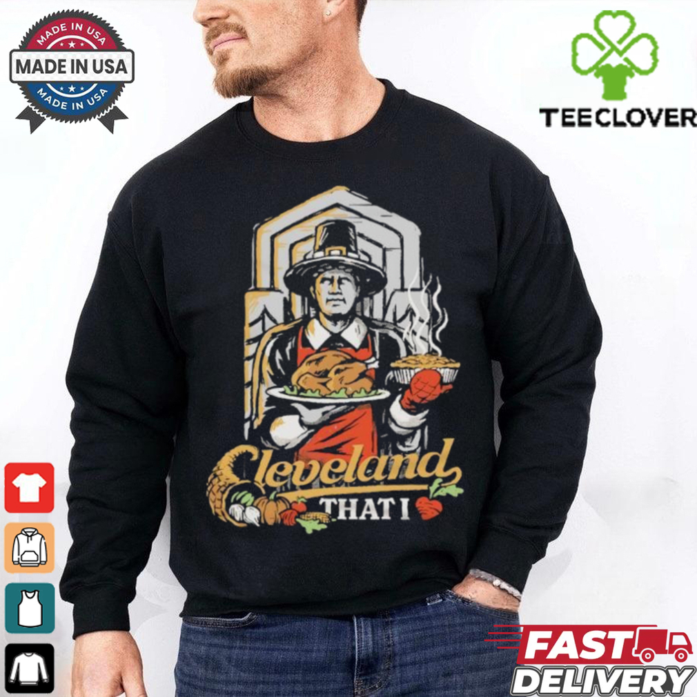 Cleveland that I love turkey Thanksgiving shirt Cleveland that I love turkey Thanksgiving shirt