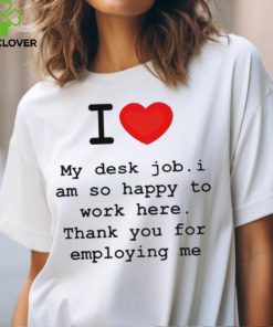 Clifford Carmichael I Love My Desk Job I Am So Happy To Work Here Thank You For Employing Me hoodie, sweater, longsleeve, shirt v-neck, t-shirt