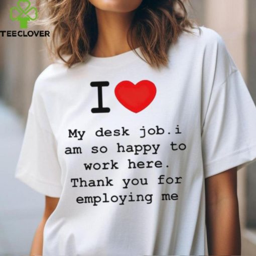 Clifford Carmichael I Love My Desk Job I Am So Happy To Work Here Thank You For Employing Me hoodie, sweater, longsleeve, shirt v-neck, t-shirt