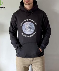 Climate change is irreversible hoodie, sweater, longsleeve, shirt v-neck, t-shirt