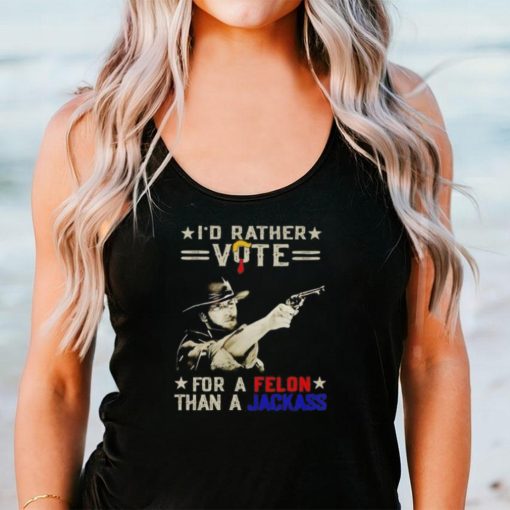 Clint Eastwood I’d rather vote for a Felon than a Jackass shirt