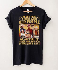 Clint Eastwood Never pick a fight with old people we are full of rage and sick of everyones shit hoodie, sweater, longsleeve, shirt v-neck, t-shirt