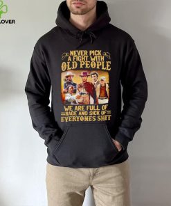 Clint Eastwood Never pick a fight with old people we are full of rage and sick of everyones shit hoodie, sweater, longsleeve, shirt v-neck, t-shirt