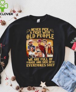 Clint Eastwood Never pick a fight with old people we are full of rage and sick of everyones shit hoodie, sweater, longsleeve, shirt v-neck, t-shirt