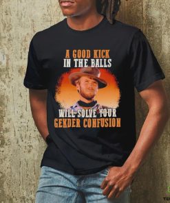Clint Eastwood a good kick in the balls will solve your gender confusion shirt