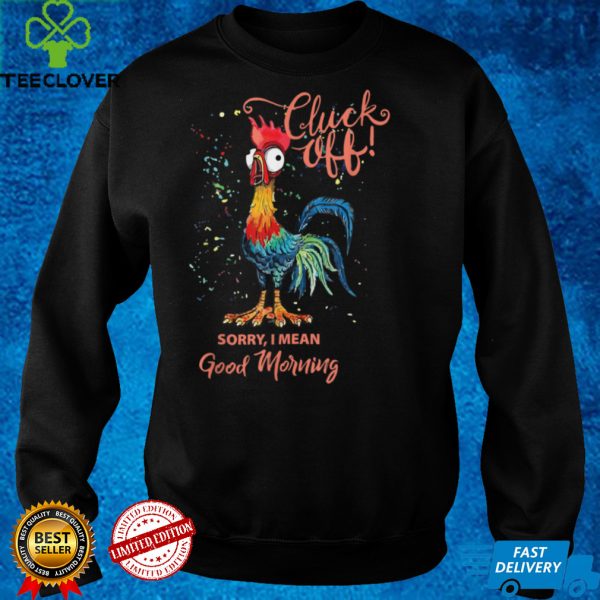 Cluck off sorry i mean good morning T Shirt