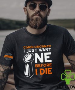 C'mon Cincinnati I Just Want Ne Before I Die T Shirt