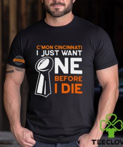 C'mon Cincinnati I Just Want Ne Before I Die T Shirt
