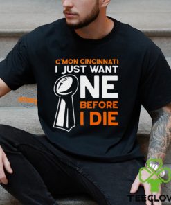 C'mon Cincinnati I Just Want Ne Before I Die T Shirt
