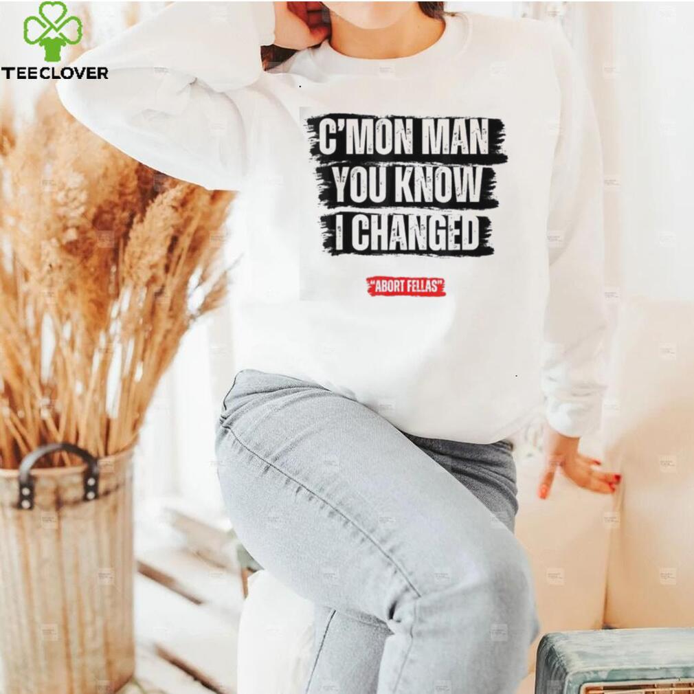 C’mon Man You Know I Changed Shirt C’mon Man You Know I Changed Shirt