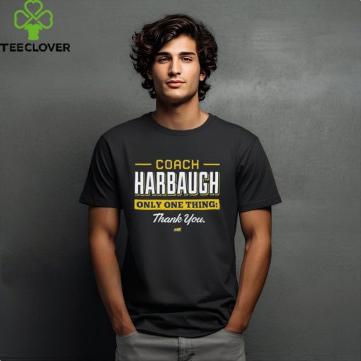 Coach Harbaugh Only One Thing Thank You Shirt