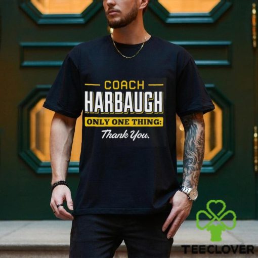 Coach Harbaugh only one thing thank you hoodie, sweater, longsleeve, shirt v-neck, t-shirt