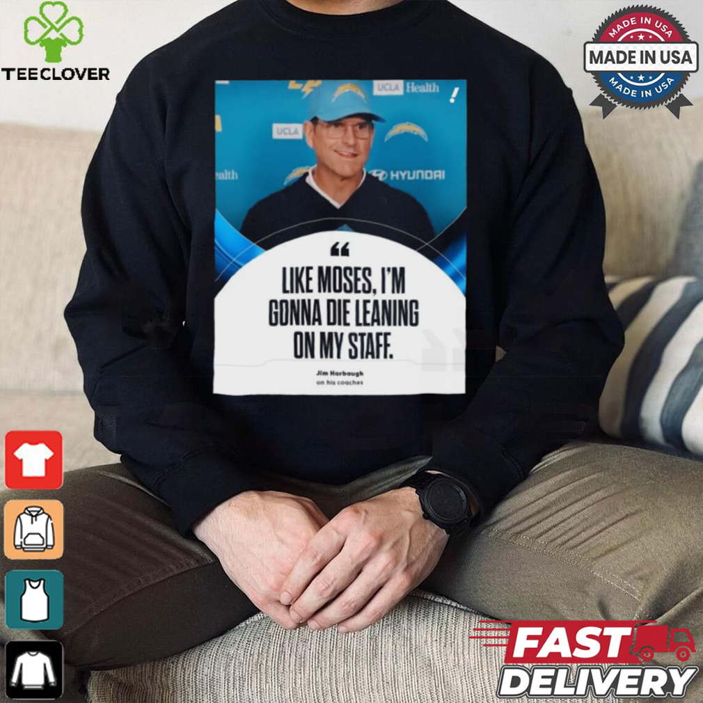 Coach Jim Harbaugh Like Moses, I’m Gonna Die Leaning On My Staff t shirt Coach Jim Harbaugh Like Moses, I’m Gonna Die Leaning On My Staff t shirt
