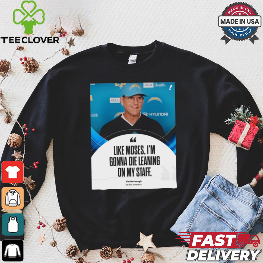 Coach Jim Harbaugh Like Moses, I’m Gonna Die Leaning On My Staff t shirt Coach Jim Harbaugh Like Moses, I’m Gonna Die Leaning On My Staff t shirt
