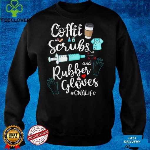 Coffee Scrubs And Rubber Gloves CNA Life T Shirt