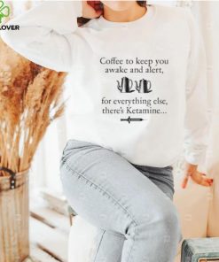 Coffee to keep you awake and alert T Shirt