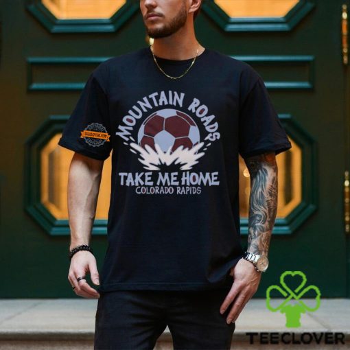 Colorado Rapids Mountain Roads Take Me Home Shirt