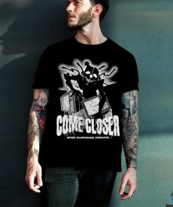 Come Closer Stop Clowning Around Shirt