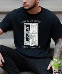 Come Out Of The Closet So You Can Be Like Me Shirt 3 Come Out Of The Closet So You Can Be Like Me Shirt