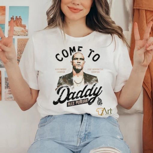 Come To Daddy Alex Pereira hoodie, sweater, longsleeve, shirt v-neck, t-shirt