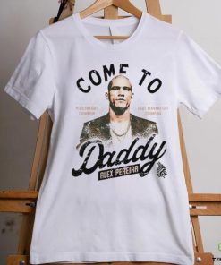 Come To Daddy Alex Pereira hoodie, sweater, longsleeve, shirt v-neck, t-shirt