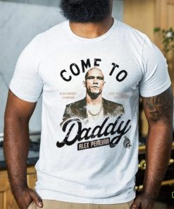 Come To Daddy Alex Pereira hoodie, sweater, longsleeve, shirt v-neck, t-shirt