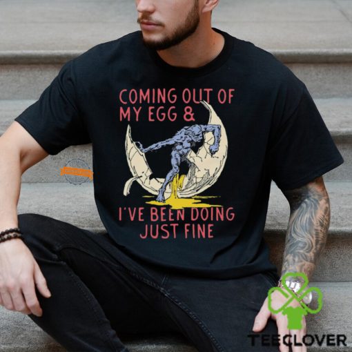 Coming Out Of My Egg And I’ve Been Doing Justin Fine Shirt