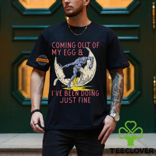 Coming Out Of My Egg And I’ve Been Doing Justin Fine Shirt